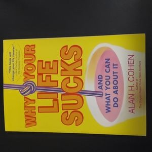 Why Your Life Sucks and What You Can Do About It by Alan H. Cohen